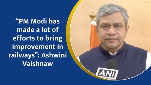 `PM Narendra Modi has made a lot of efforts to bring improvement in railways` Ashwini Vaishnaw